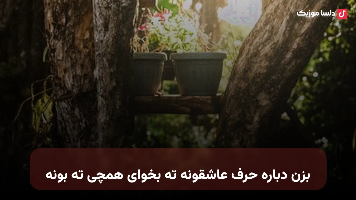 بزن دباره حرف عاشقونه ته بخوای همچی ته بونه